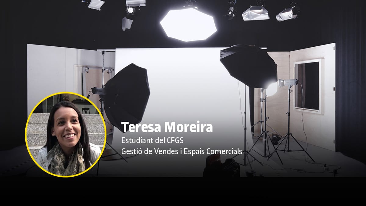 Teresa Moreira: «Després d’acabar les pràctiques del CFGS de Gestió de Vendes i Espais Comercials he aconseguit que em contractin»